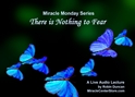 There is Nothing to Fear In miracles, Miracle Monday, Audio, Lecture, Audio Lecture, Robin Duncan, Miracle Center Ca, ready, ACIM, wealth of, What is Acim,