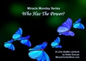 Who Has The Power? why, a miracle, Miracle Monday, Audio, Lecture, Audio Lecture, Robin Duncan, Miracle Center Ca, now what, In miracles, ACIM, the reason why, What is Acim,